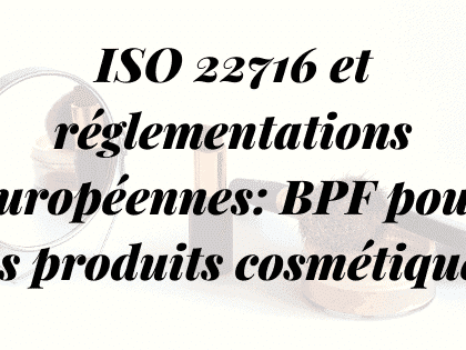 ISO 22716 et réglementations européennes: BPF sur les cosmétiques