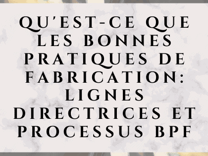 Qu'est-ce que les bonnes pratiques de fabrication: lignes directrices et processus BPF