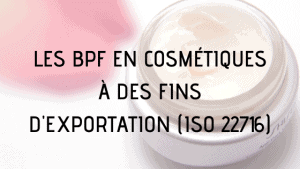 Les BPF En Cosmétiques à Des Fins D'exportation (ISO 22716)