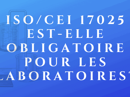 ISO _ IEC 17025 est-il obligatoire pour les laboratoires