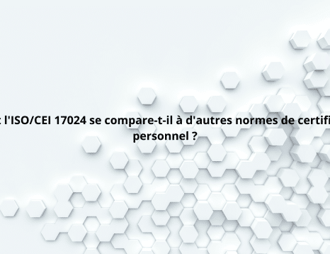 Comment l'ISOCEI 17024 se compare-t-il à d'autres normes de certification du personnel (1)