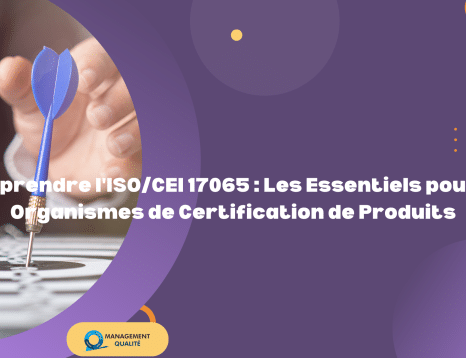 Comprendre l'ISOCEI 17065 Les Essentiels pour les Organismes de Certification de Produits (1)