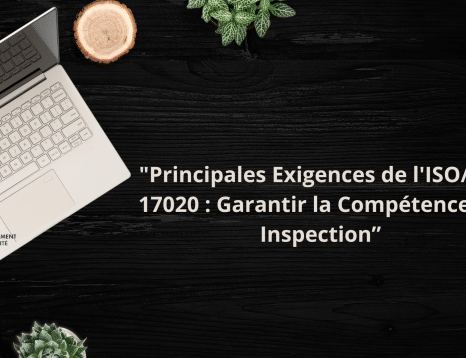 Principales Exigences de l'ISOCEI 17020 Garantir la Compétence en Inspection”