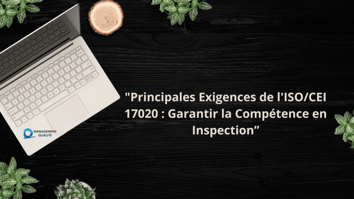 Principales Exigences de l'ISOCEI 17020 Garantir la Compétence en Inspection”