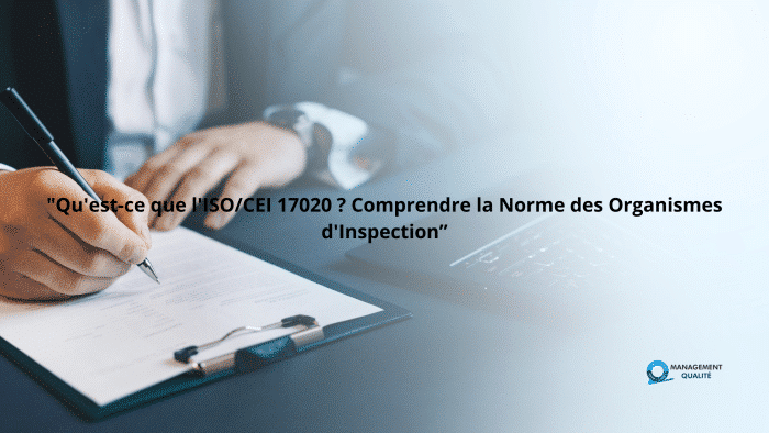 Qu'est-ce que l'ISOCEI 17020 Comprendre la Norme des Organismes d'Inspection”