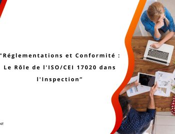 Réglementations et Conformité Le Rôle de l'ISOCEI 17020 dans l'Inspection”